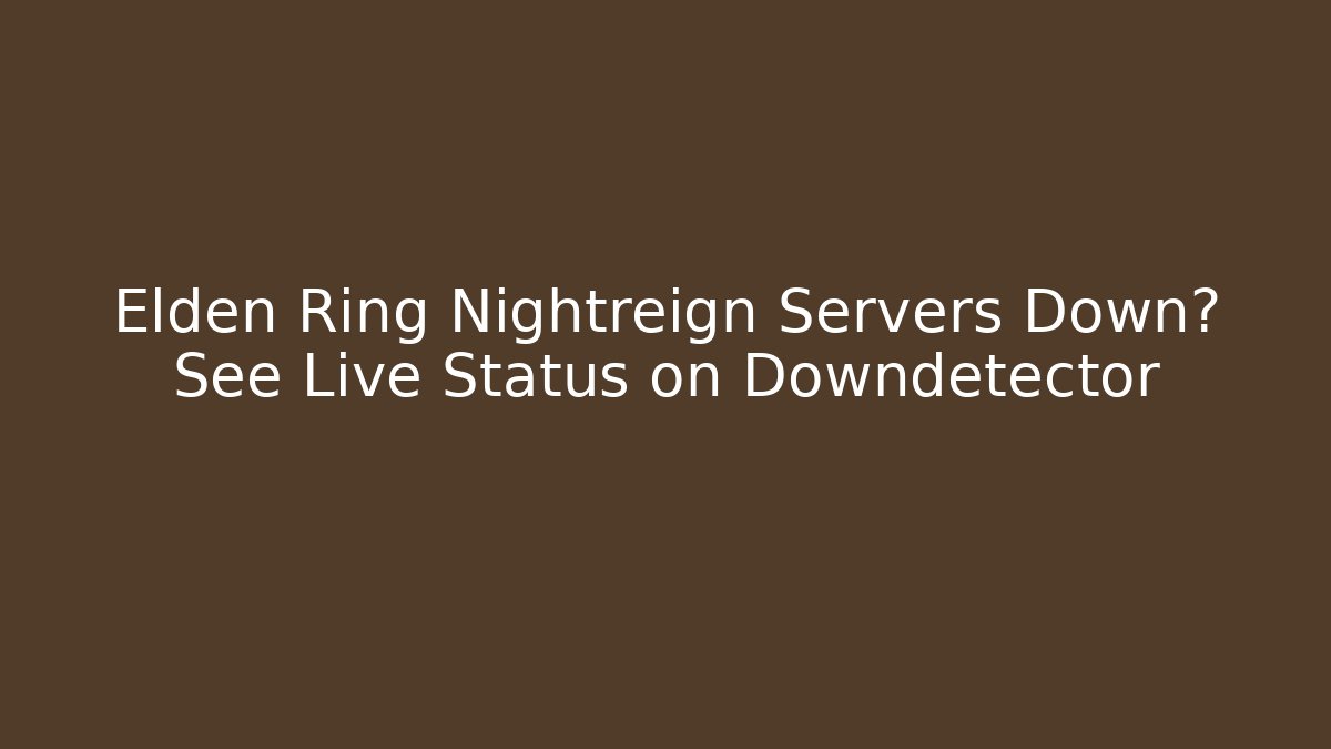 Elden Ring Nightreign Servers Down? See Live Status on Downdetector