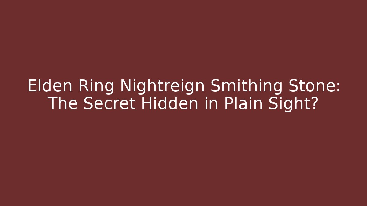Elden Ring Nightreign Smithing Stone: The Secret Hidden in Plain Sight?