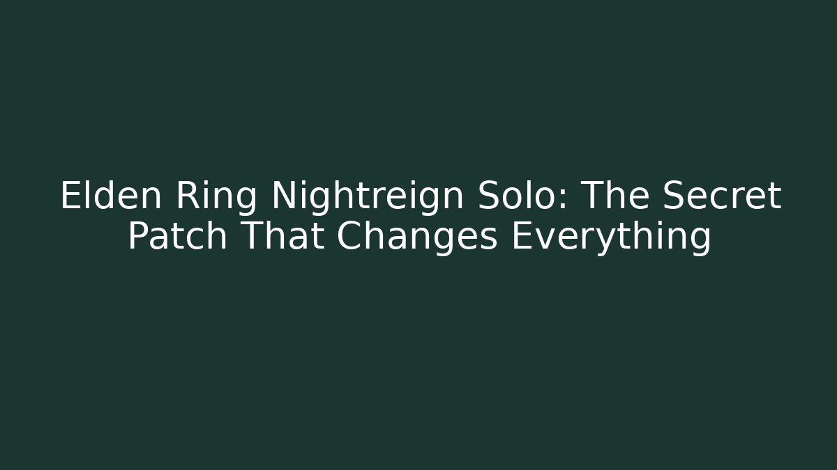 Elden Ring Nightreign Solo: The Secret Patch That Changes Everything