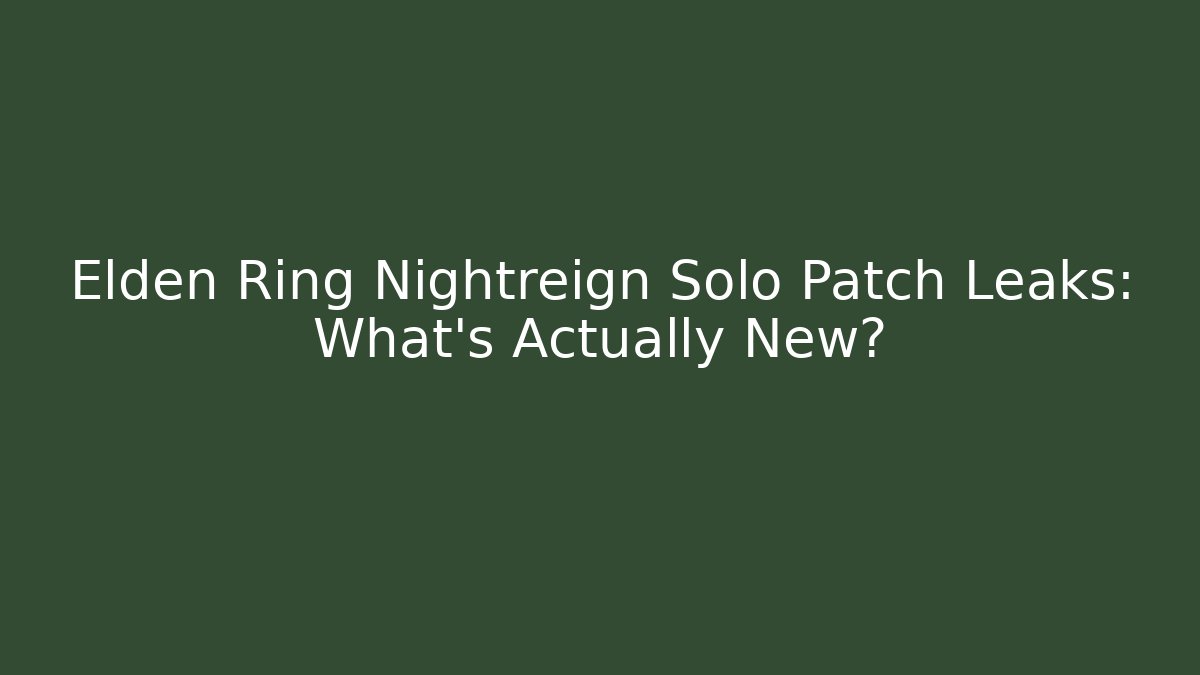 Elden Ring Nightreign Solo Patch Leaks: What's Actually New?