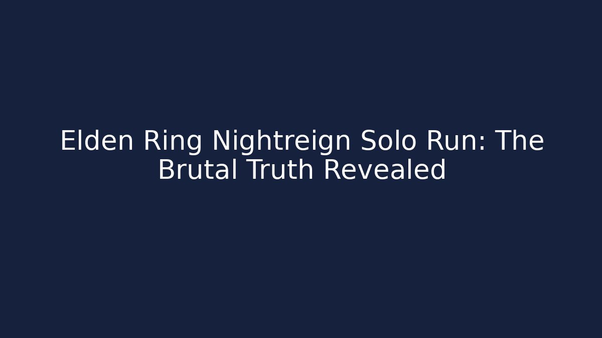 Elden Ring Nightreign Solo Run: The Brutal Truth Revealed