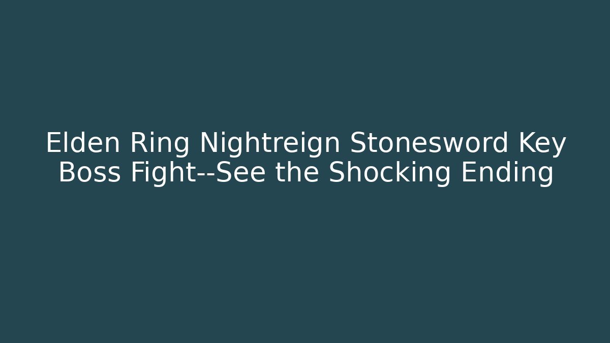 Elden Ring Nightreign Stonesword Key Boss Fight—See the Shocking Ending