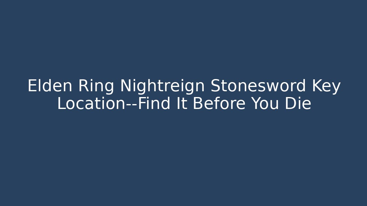 Elden Ring Nightreign Stonesword Key Location—Find It Before You Die