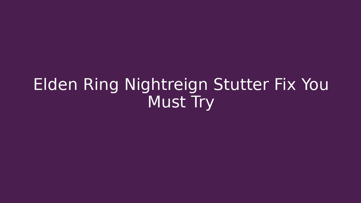 Elden Ring Nightreign Stutter Fix You Must Try