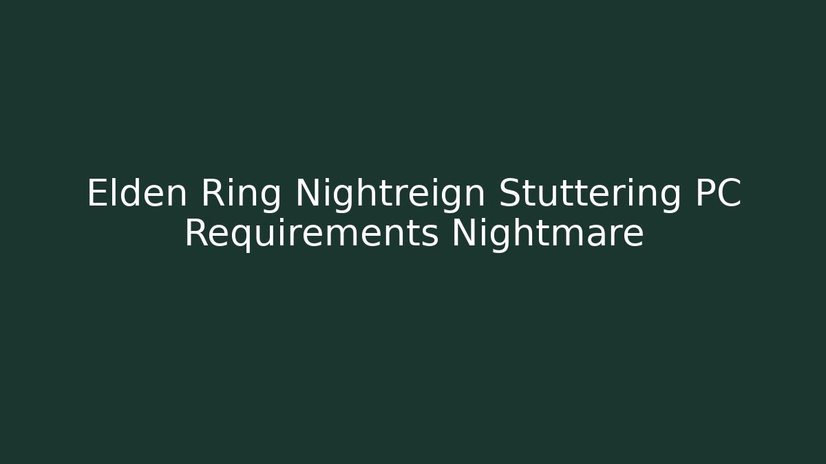 Elden Ring Nightreign Stuttering PC Requirements Nightmare