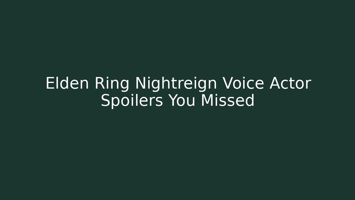 Elden Ring Nightreign Voice Actor Spoilers You Missed