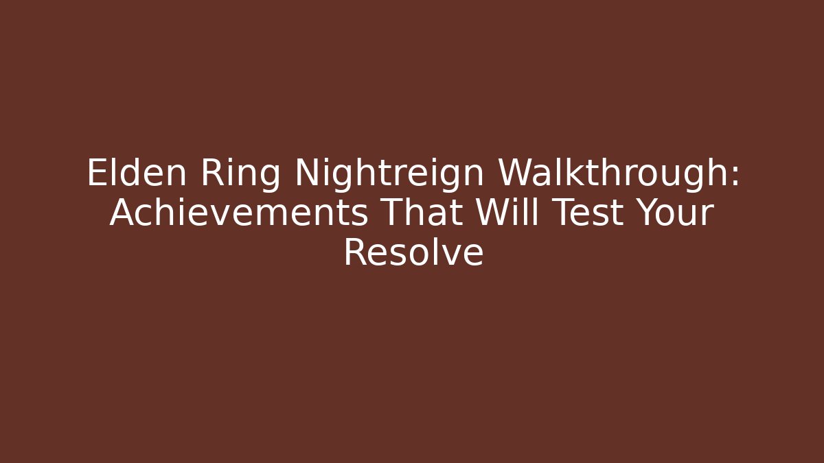 Elden Ring Nightreign Walkthrough: Achievements That Will Test Your Resolve
