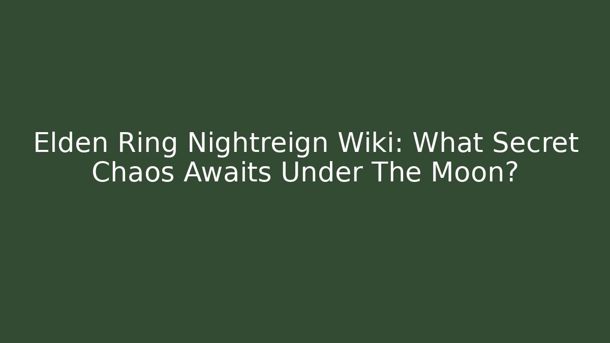 Elden Ring Nightreign Wiki: What Secret Chaos Awaits Under The Moon?
