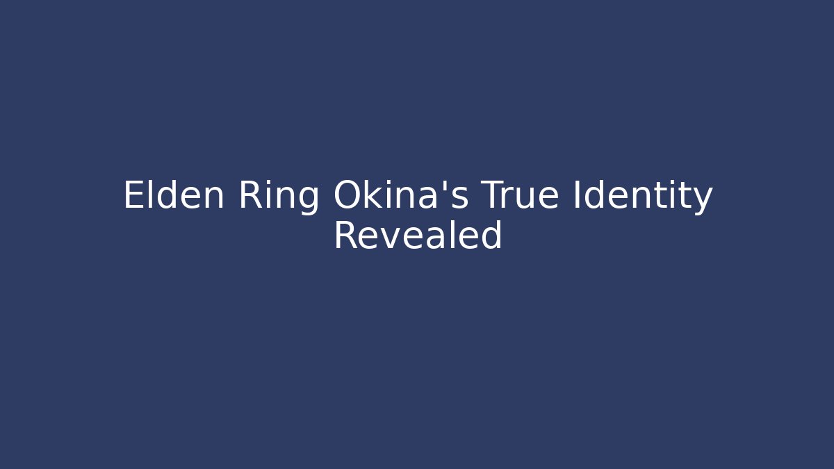 Elden Ring Okina's True Identity Revealed