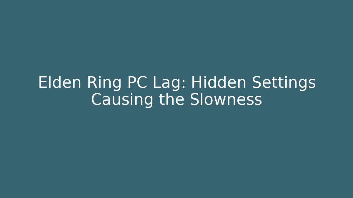 Elden Ring PC Lag: Hidden Settings Causing the Slowness