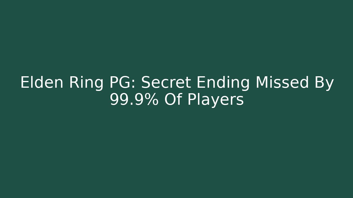 Elden Ring PG: Secret Ending Missed By 99.9% Of Players