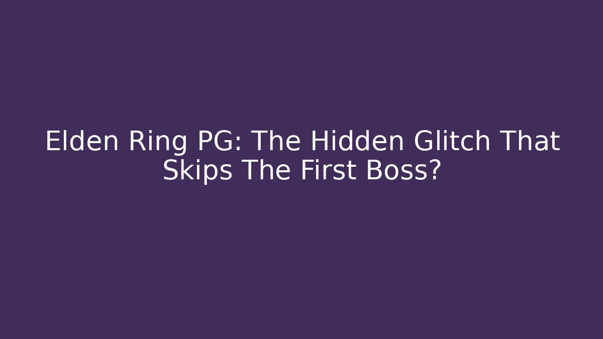 Elden Ring PG: The Hidden Glitch That Skips The First Boss?