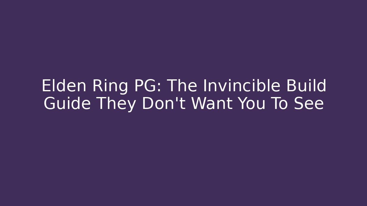 Elden Ring PG: The Invincible Build Guide They Don't Want You To See