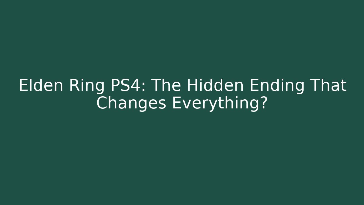 Elden Ring PS4: The Hidden Ending That Changes Everything?
