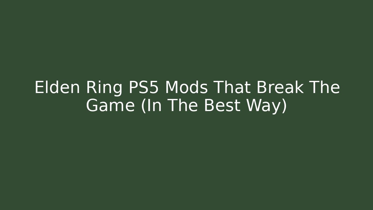 Elden Ring PS5 Mods That Break The Game (In The Best Way)