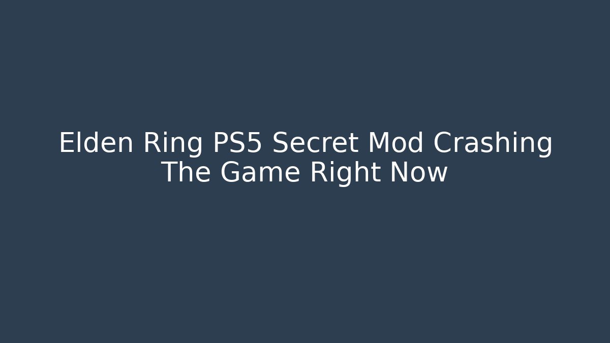 Elden Ring PS5 Secret Mod Crashing The Game Right Now