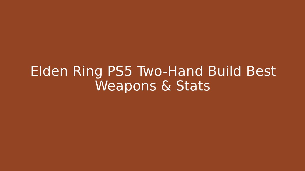 Elden Ring PS5 Two-Hand Build Best Weapons & Stats