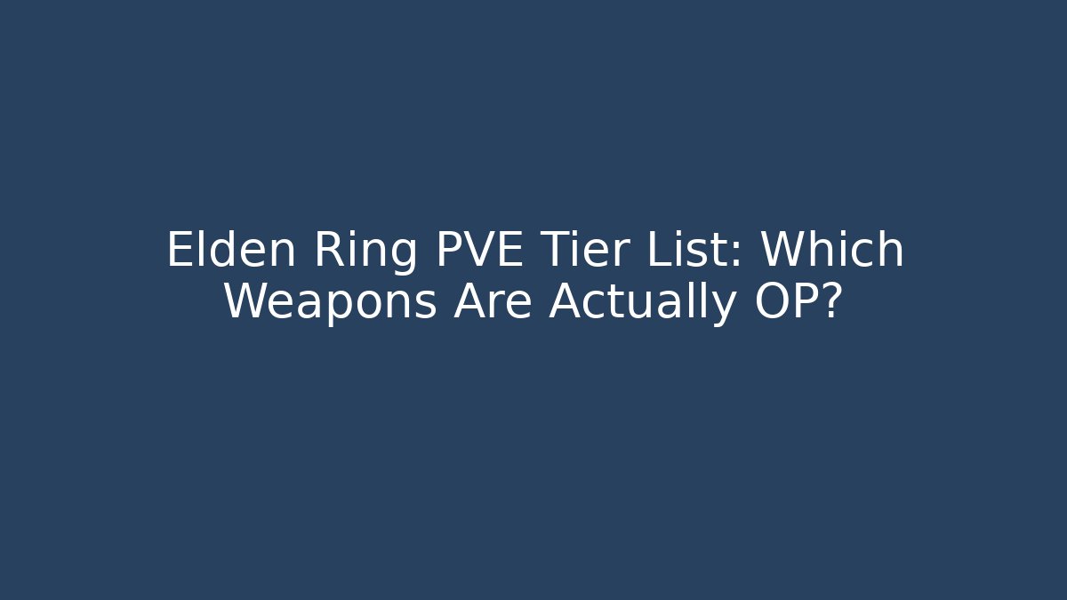 Elden Ring PVE Tier List: Which Weapons Are Actually OP?