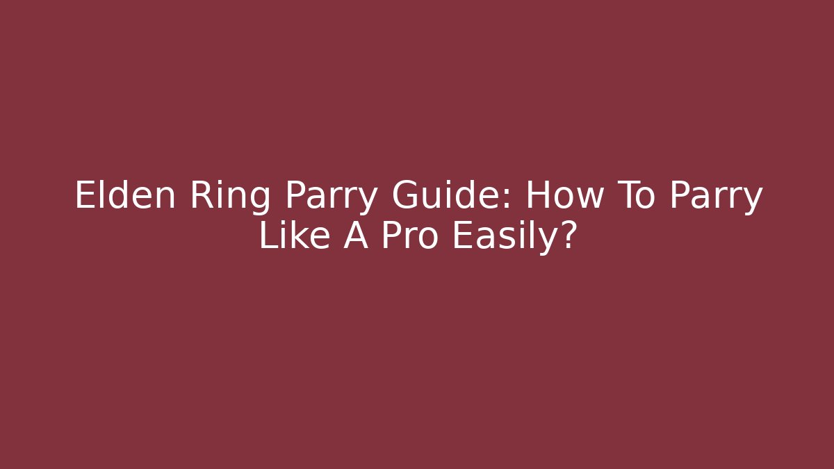 Elden Ring Parry Guide: How To Parry Like A Pro Easily?