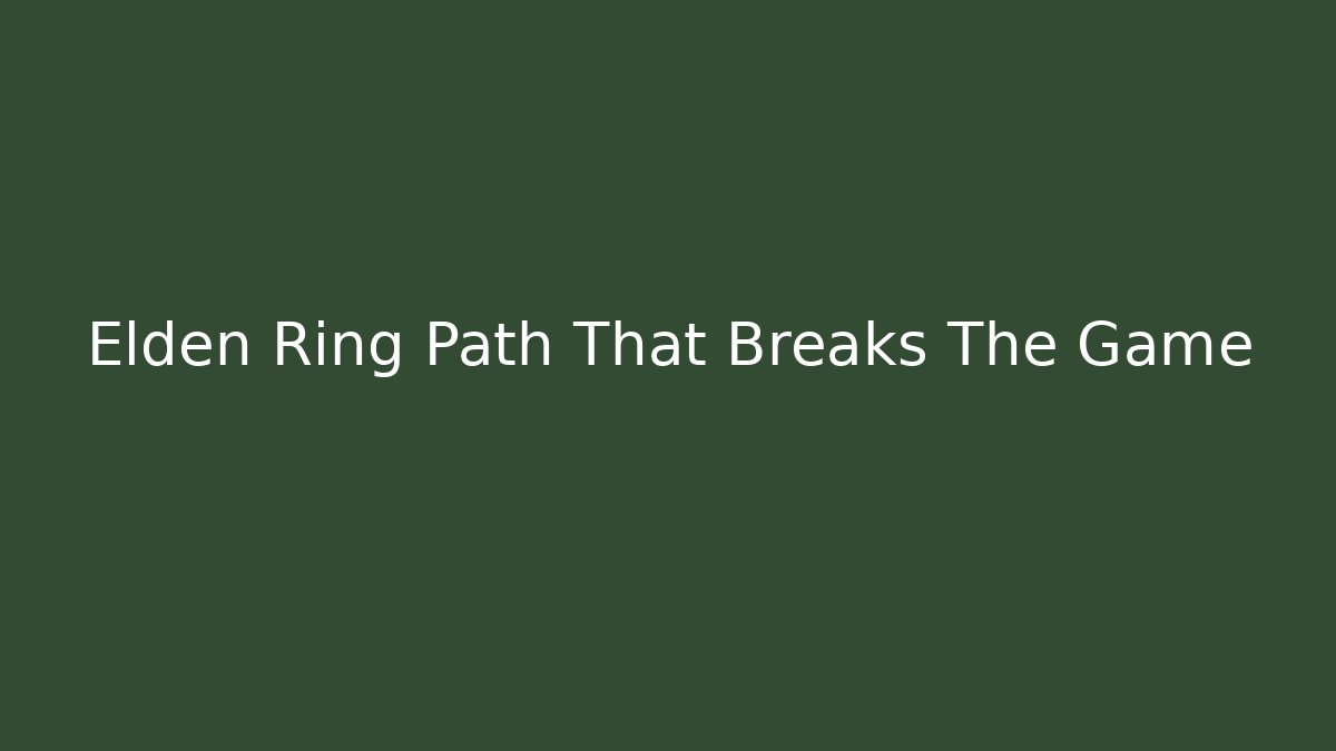 Elden Ring Path That Breaks The Game
