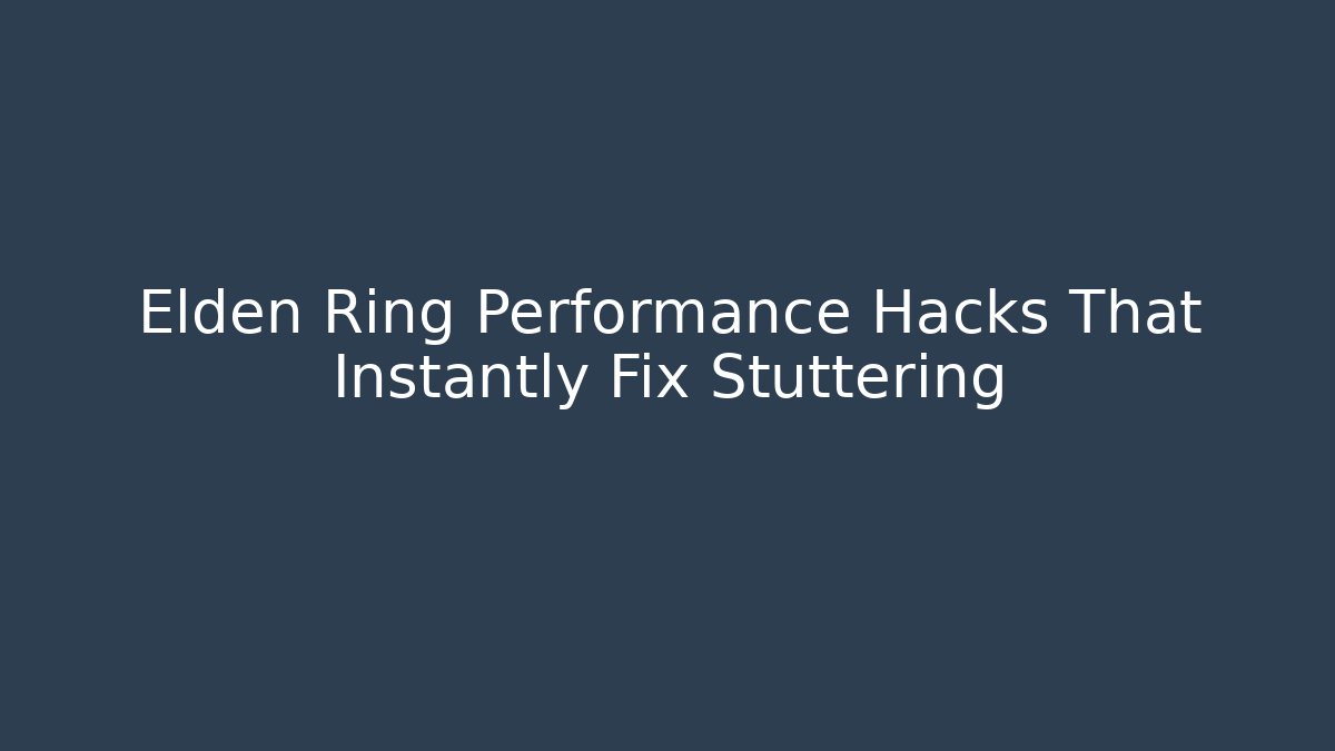 Elden Ring Performance Hacks That Instantly Fix Stuttering