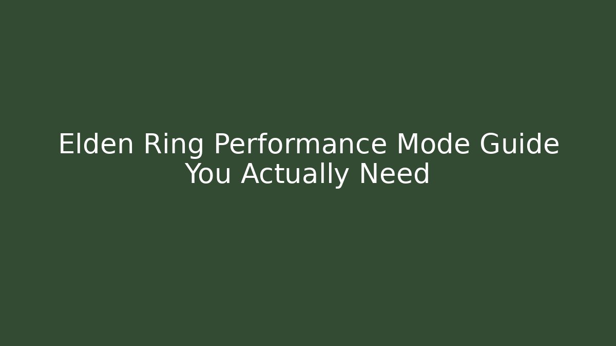 Elden Ring Performance Mode Guide You Actually Need