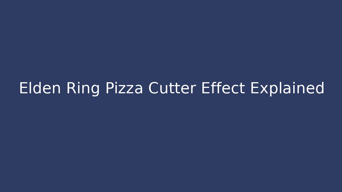 Elden Ring Pizza Cutter Effect Explained