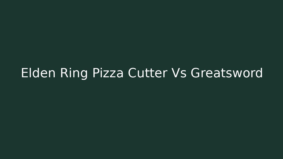 Elden Ring Pizza Cutter Vs Greatsword - Critter Realm
