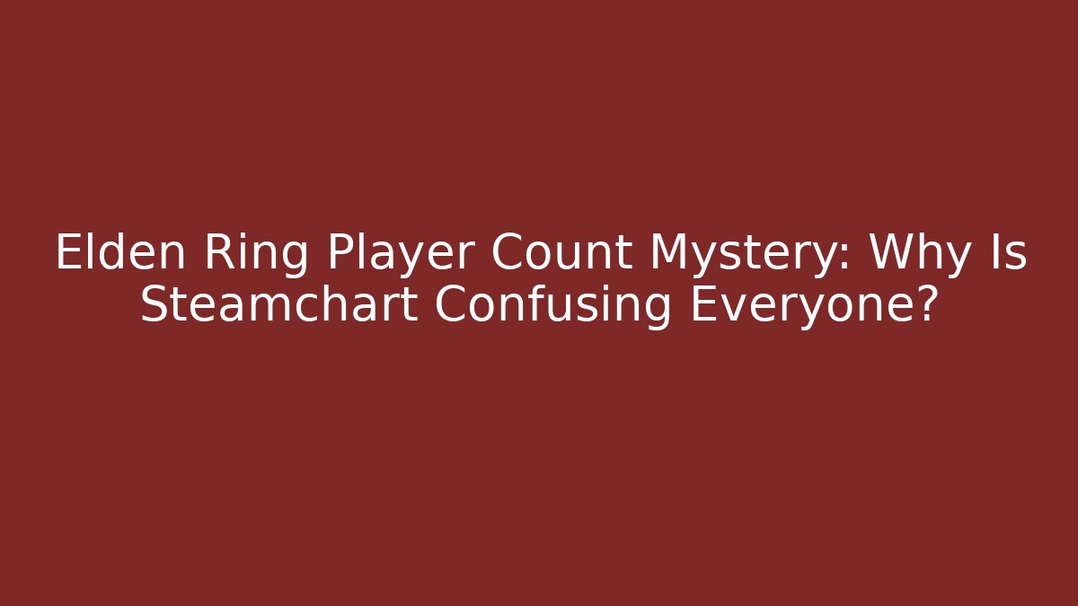 Elden Ring Player Count Mystery: Why Is Steamchart Confusing Everyone? - Critter Realm