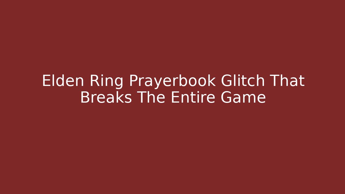Elden Ring Prayerbook Glitch That Breaks The Entire Game