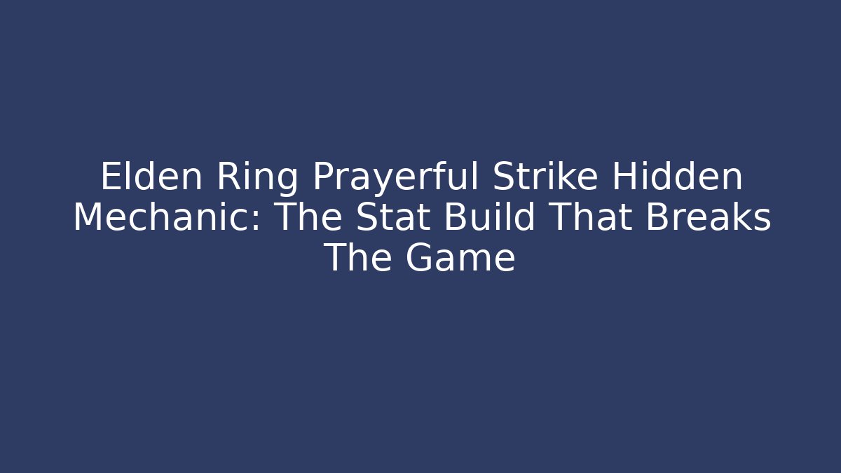 Elden Ring Prayerful Strike Hidden Mechanic: The Stat Build That Breaks The Game