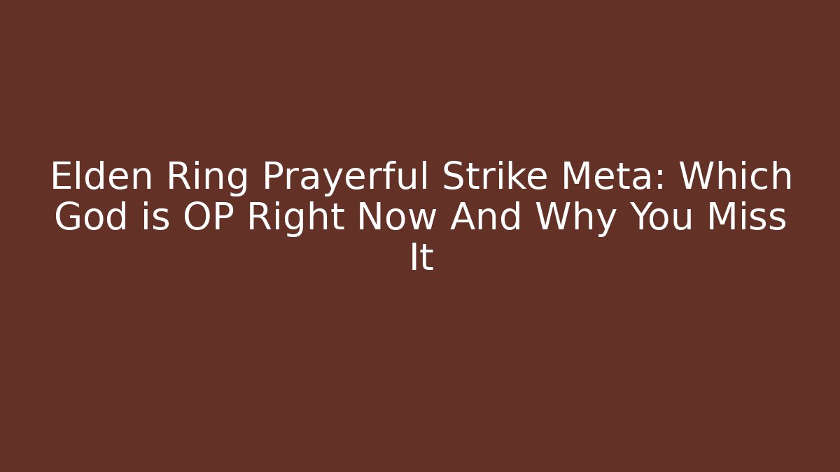 Elden Ring Prayerful Strike Meta: Which God is OP Right Now And Why You Miss It