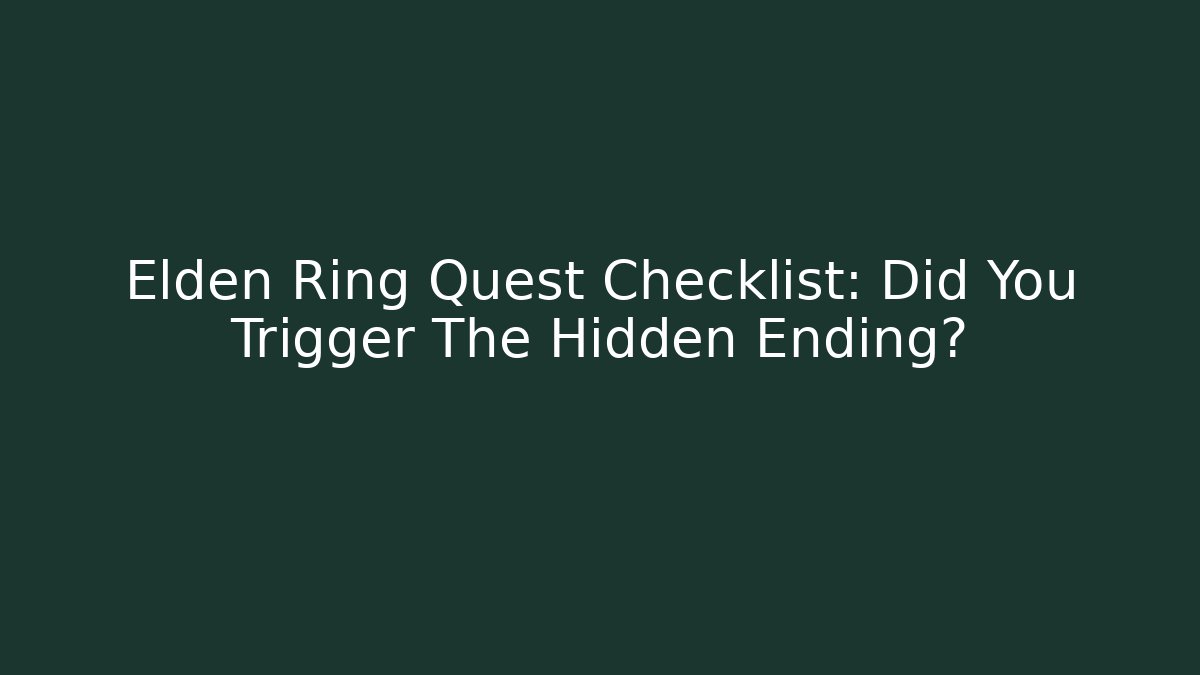 Elden Ring Quest Checklist: Did You Trigger The Hidden Ending? - Critter Realm