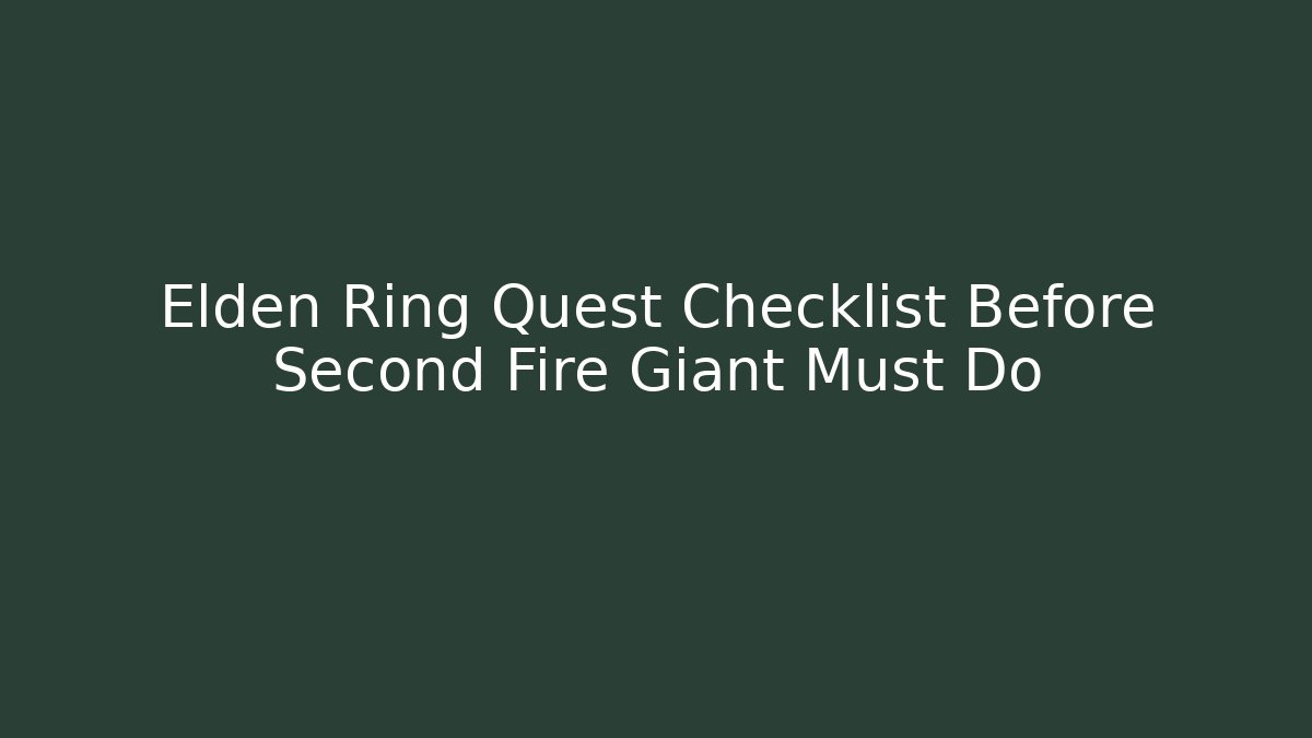 Elden Ring Quest Checklist Before Second Fire Giant Must Do - Critter Realm