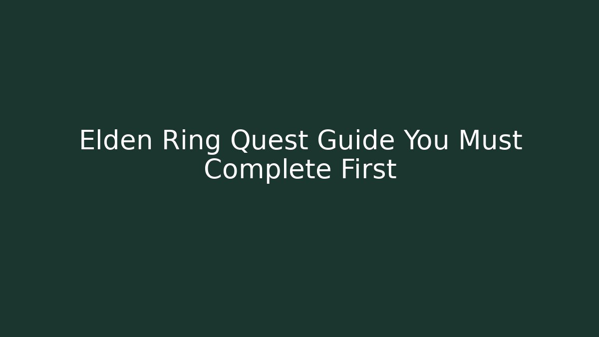 Elden Ring Quest Guide You Must Complete First