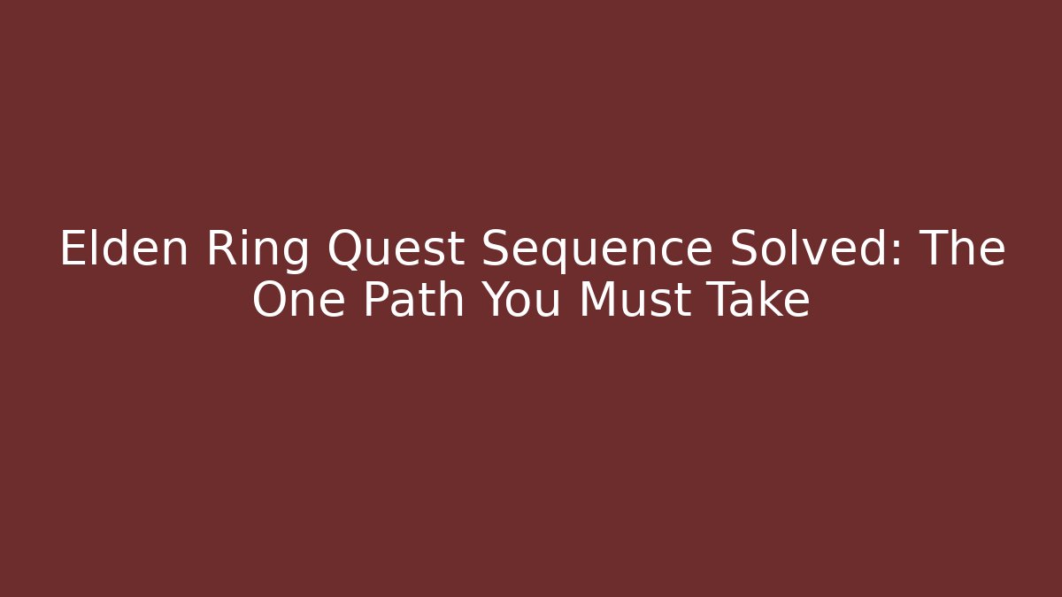 Elden Ring Quest Sequence Solved: The One Path You Must Take
