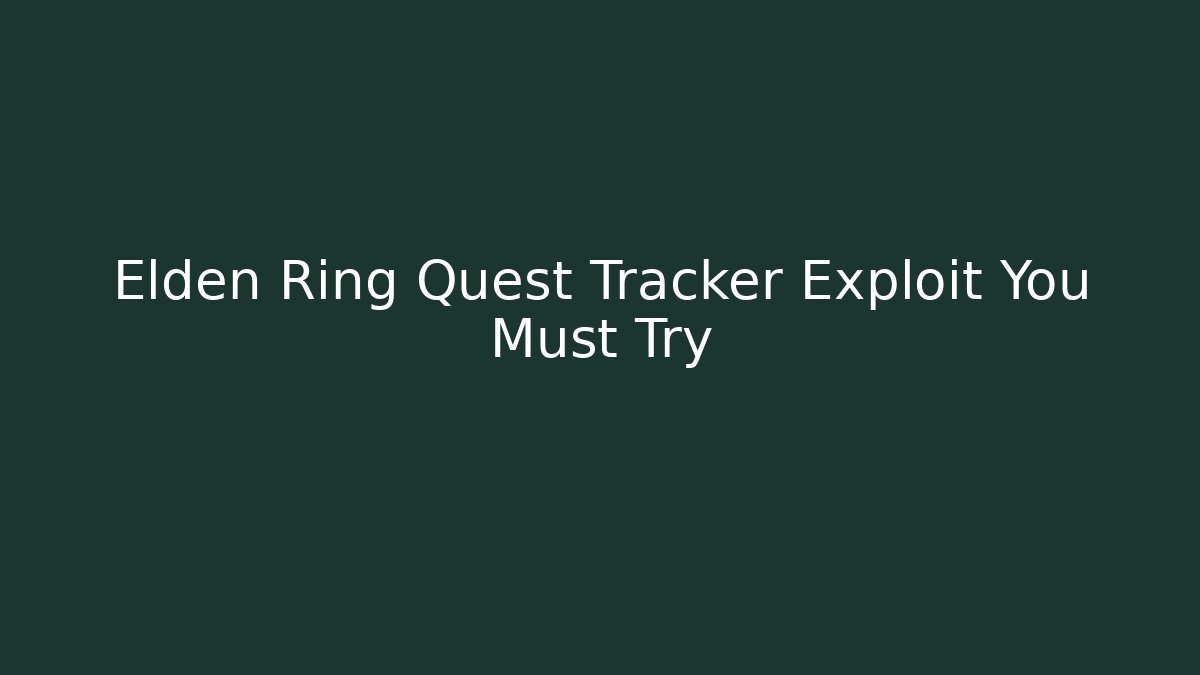Elden Ring Quest Tracker Exploit You Must Try - Critter Realm