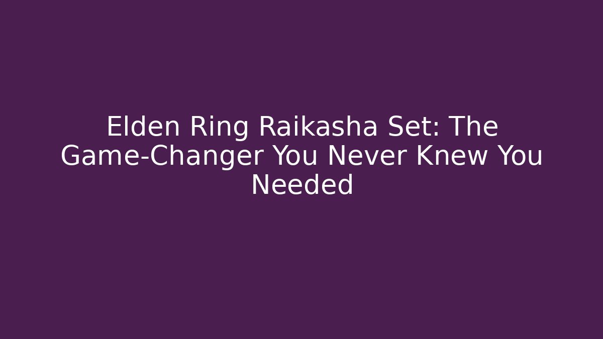 Elden Ring Raikasha Set: The Game-Changer You Never Knew You Needed