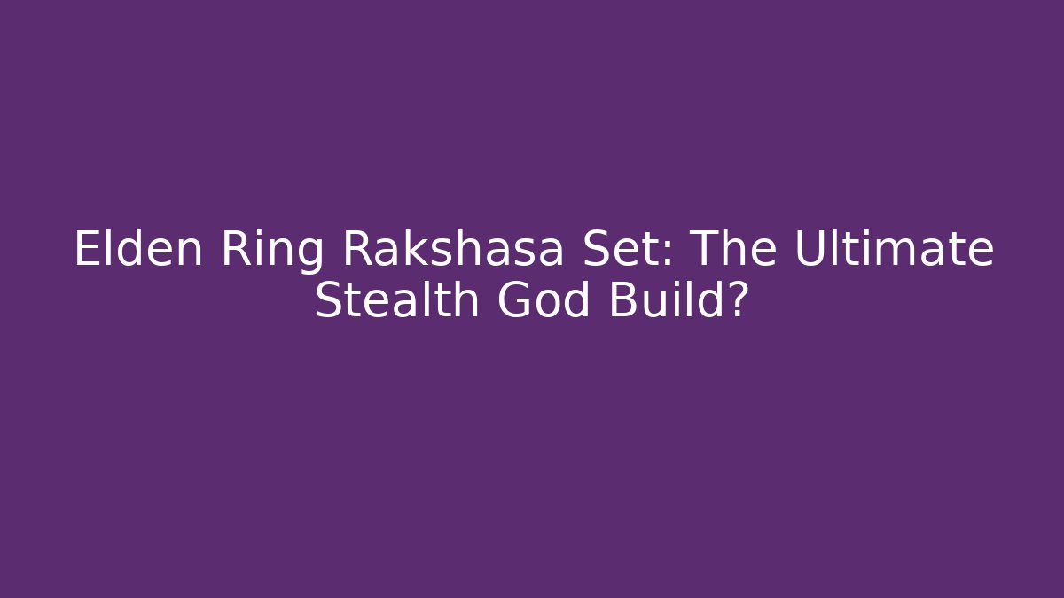 Elden Ring Rakshasa Set: The Ultimate Stealth God Build?