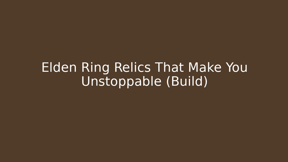 Elden Ring Relics That Make You Unstoppable (Build) - Critter Realm