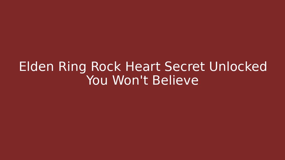 Elden Ring Rock Heart Secret Unlocked You Won't Believe - Critter Realm