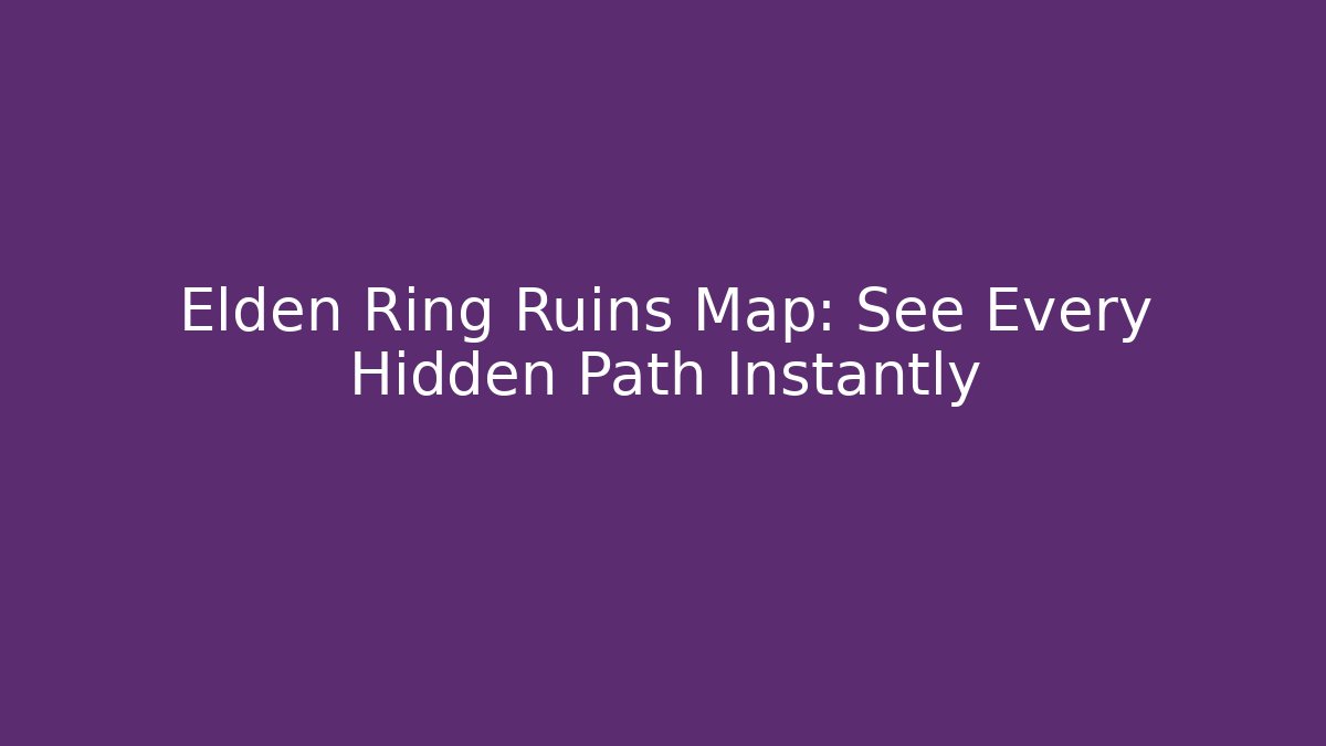 Elden Ring Ruins Map: See Every Hidden Path Instantly