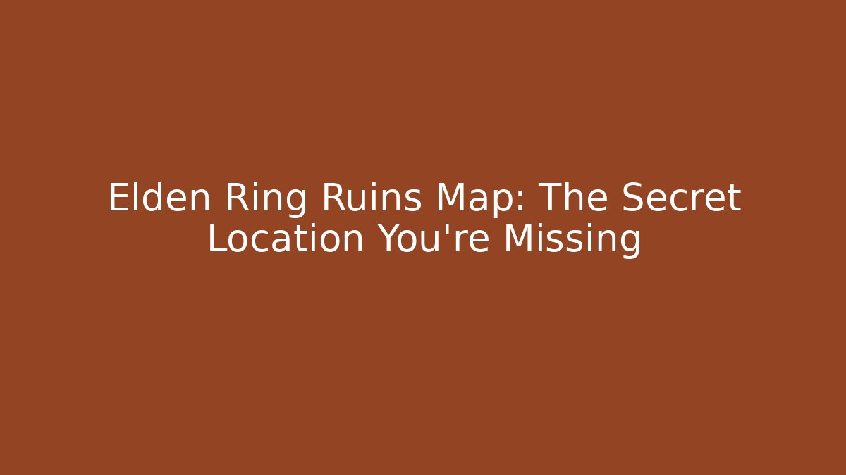 Elden Ring Ruins Map: The Secret Location You’re Missing - Critter Realm