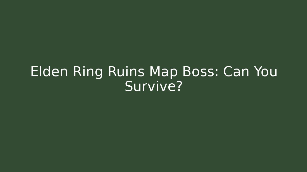 Elden Ring Ruins Map Boss: Can You Survive?