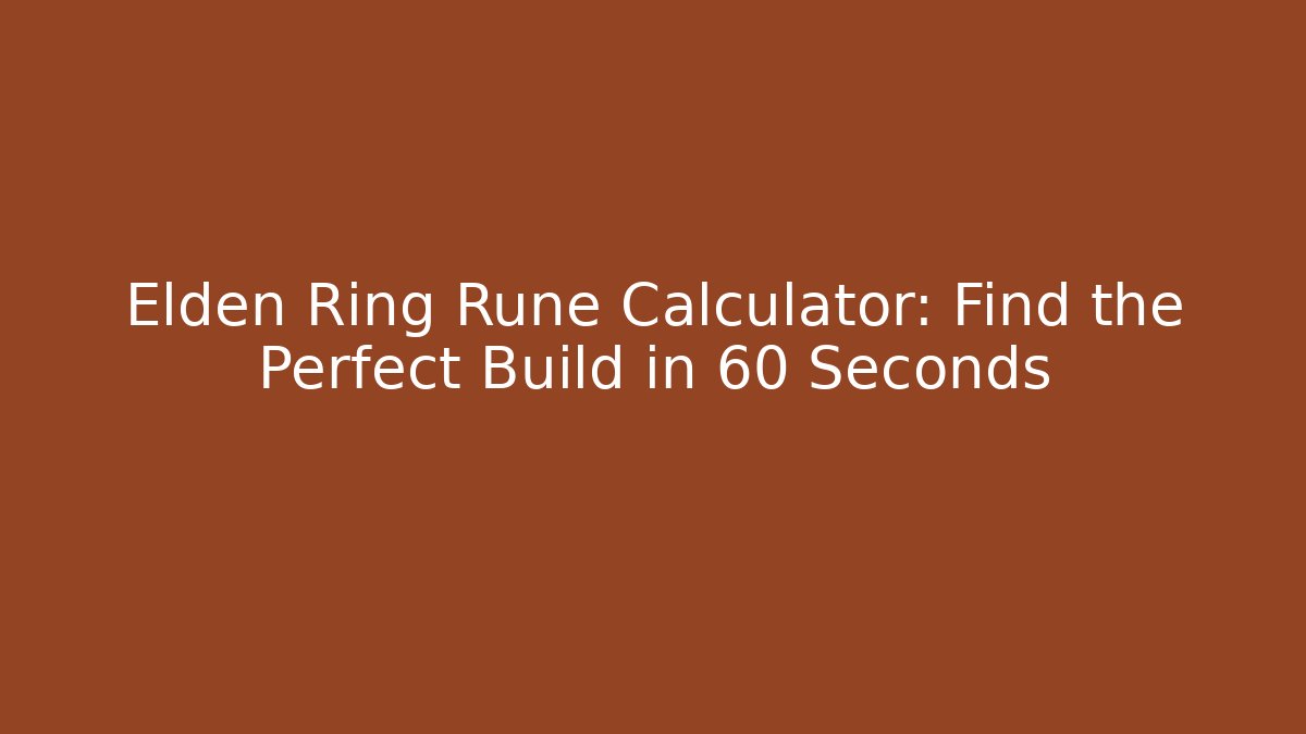Elden Ring Rune Calculator: Find the Perfect Build in 60 Seconds