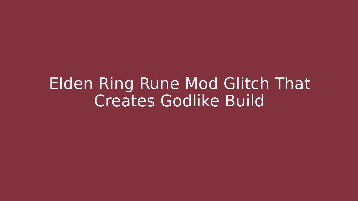 Elden Ring Rune Mod Glitch That Creates Godlike Build