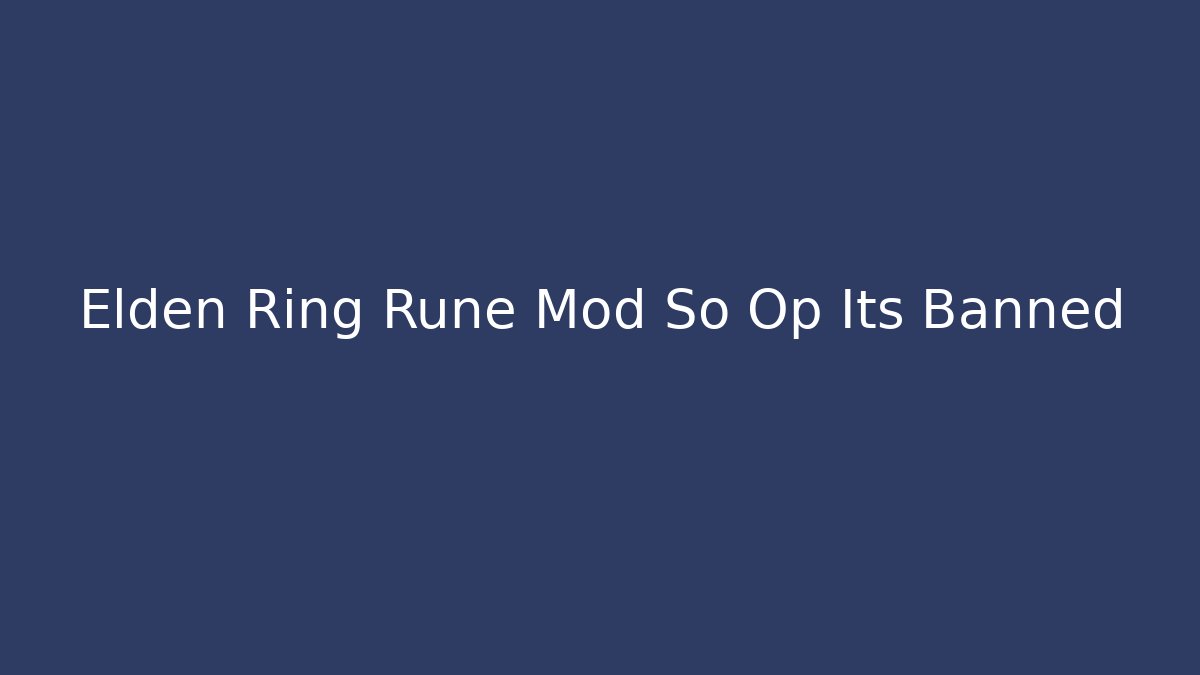 Elden Ring Rune Mod So Op Its Banned