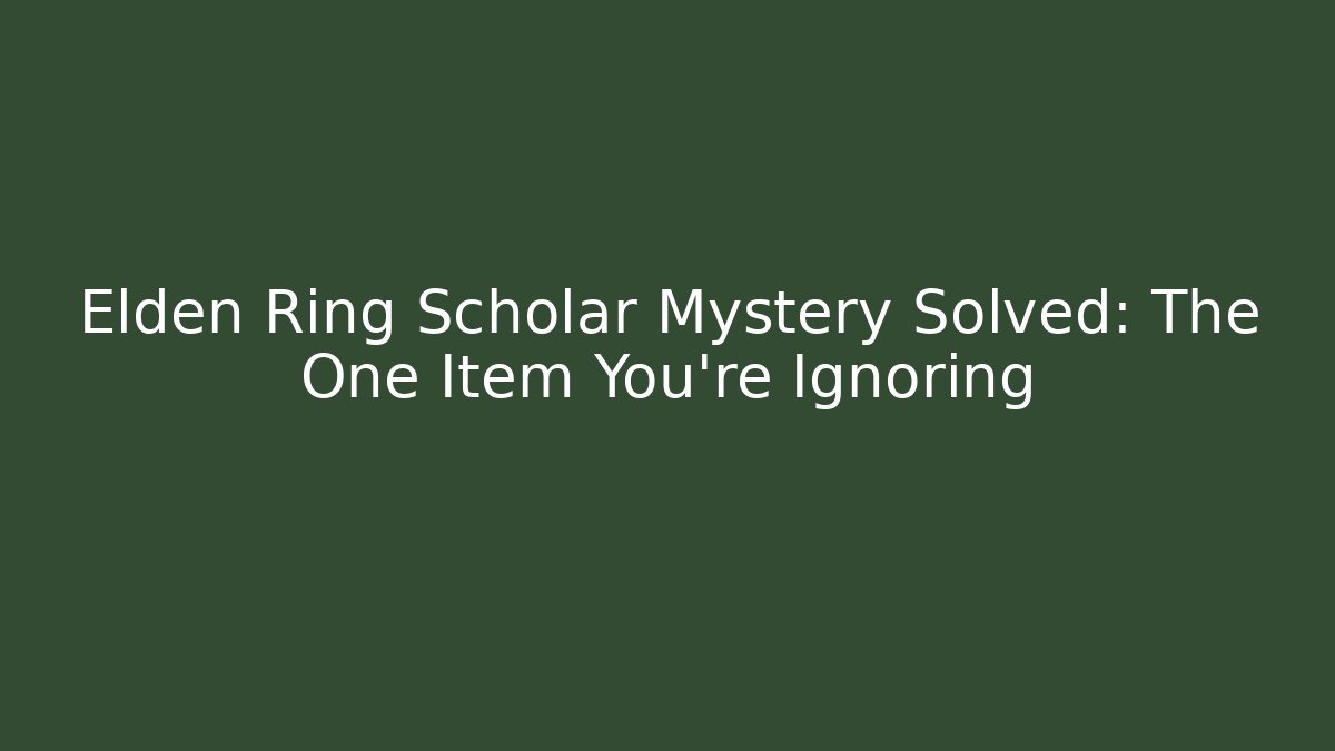 Elden Ring Scholar Mystery Solved: The One Item You’re Ignoring