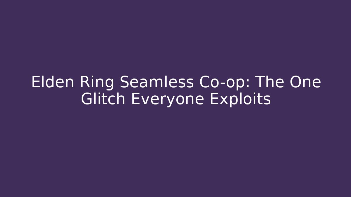 Elden Ring Seamless Co-op: The One Glitch Everyone Exploits