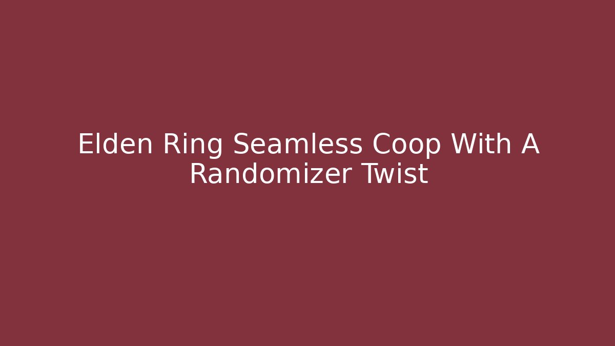 Elden Ring Seamless Coop With A Randomizer Twist